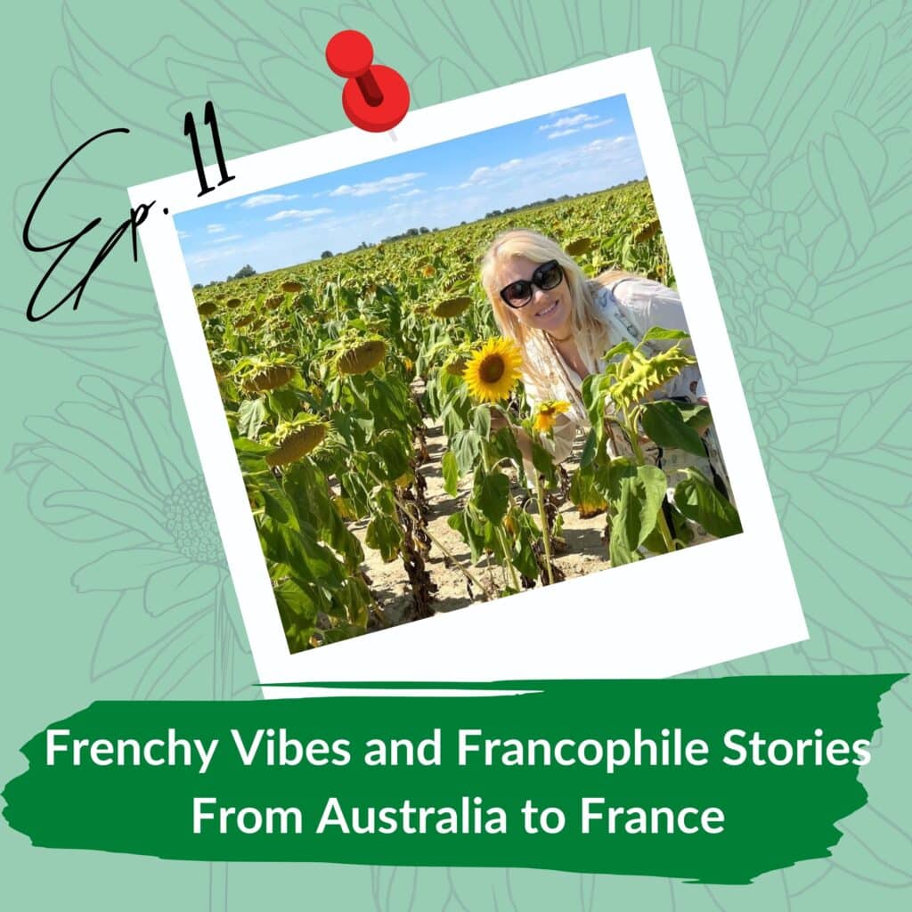 A smiling woman crouched among a field of sunflowers under a clear blue sky wearing sunglasses and a white blouse, enhancing the joyful, sunny day atmosphere. The image is set within a stylized polaroid frame that includes graphic elements such as a green floral background and a red pushpin. The polaroid also has a caption "Ep. 11 Frenchy Vibes and Francophile Stories From Australia to France" in varied fonts, emphasizing a thematic connection between the episode and the imagery.