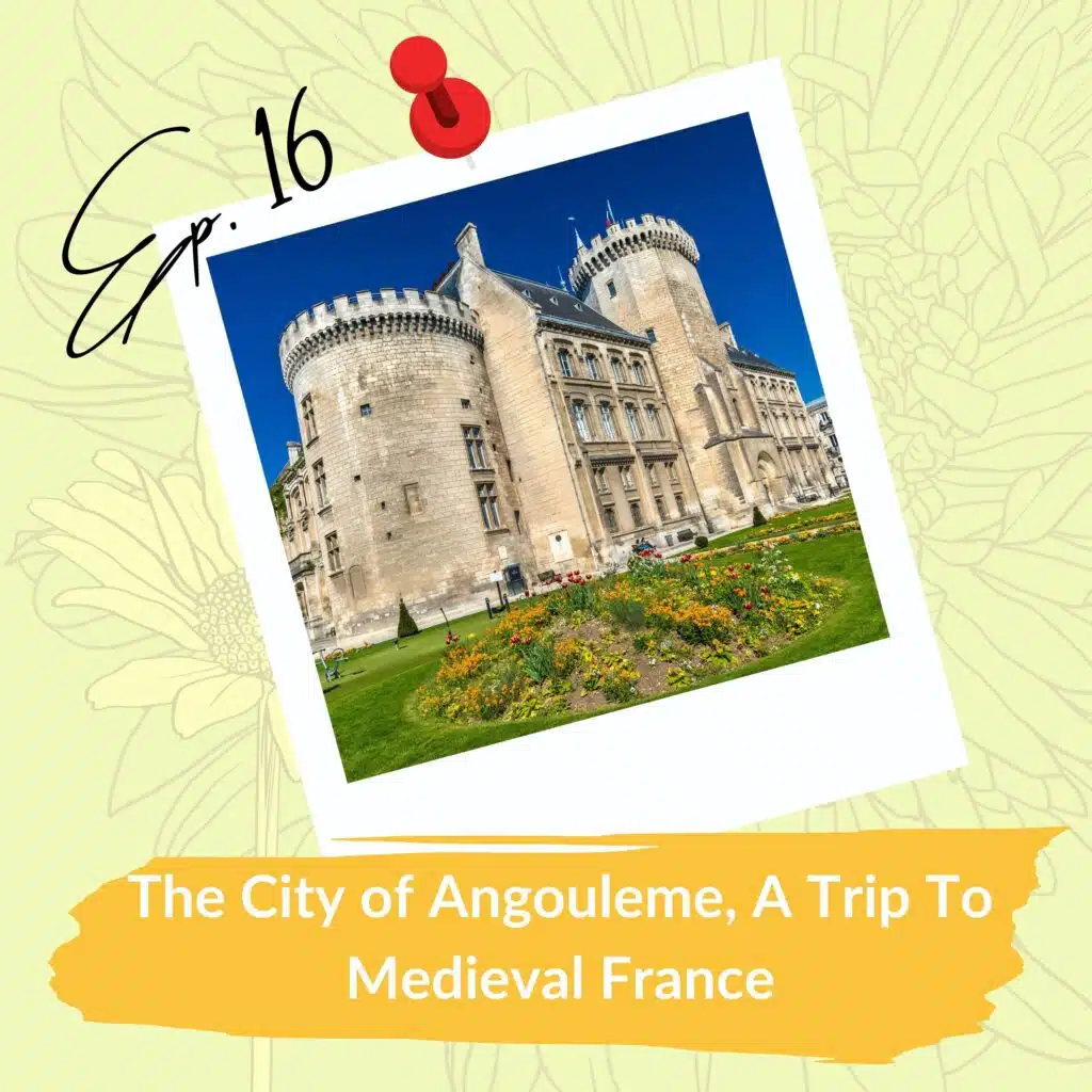 Image of a medieval castle with round towers under a clear blue sky, featuring vibrant flower beds in the foreground. The text overlay reads "Ep. 16" and "The City of Angouleme, A Trip To Medieval France.