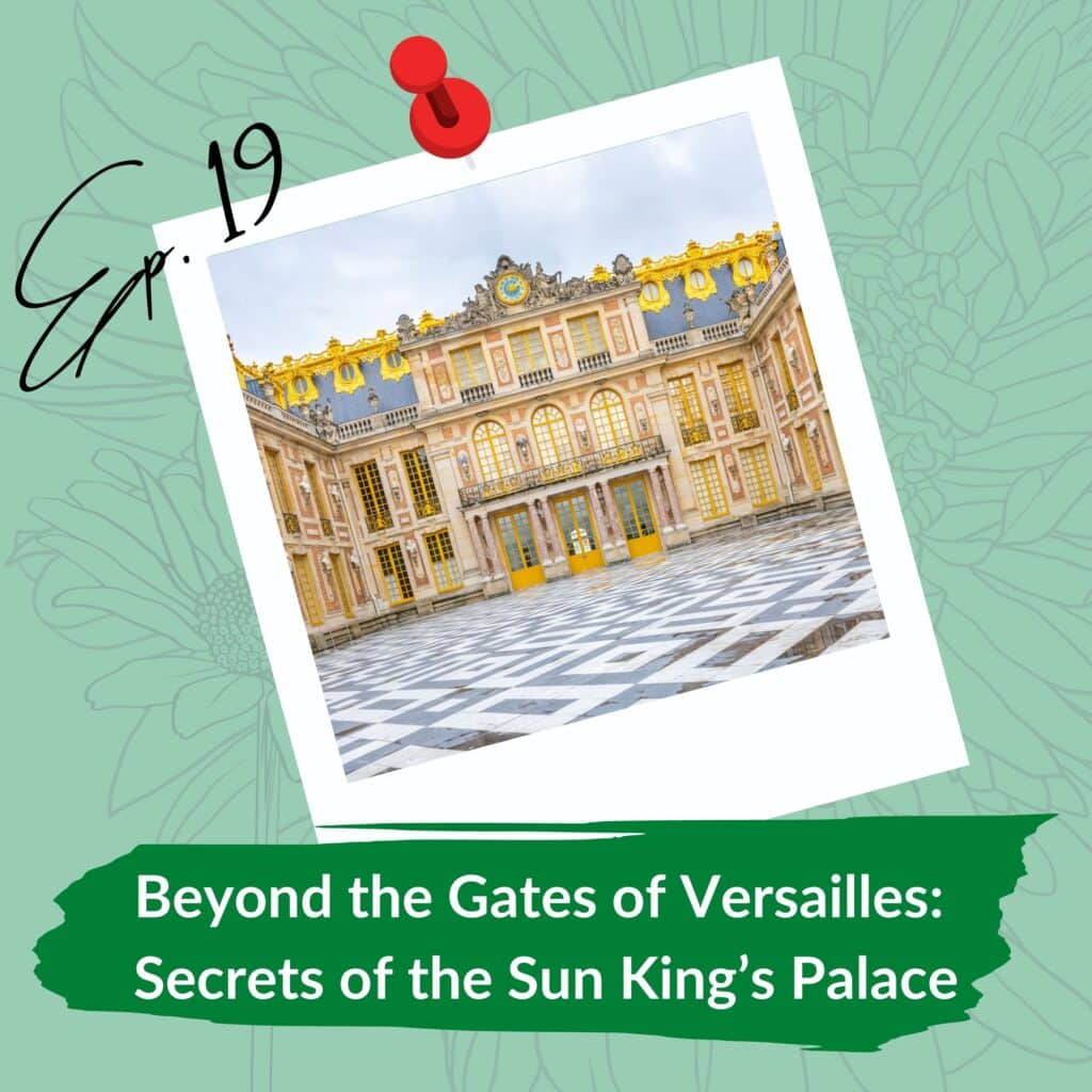 A photograph of the Palace of Versailles with a decorative gold trim and intricate architectural details, overlaid with text. The text reads: "Ep. 19" at the top and "Beyond the Gates of Versailles: Secrets of the Sun King’s Palace" at the bottom, set against a green background with a floral pattern.