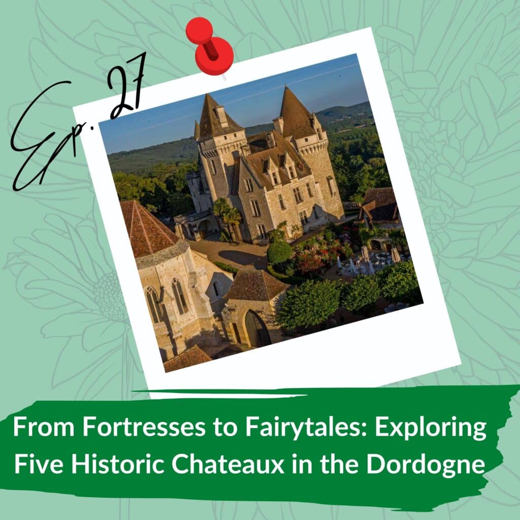 A graphic promoting episode 27 titled "From Fortresses to Fairytales: Exploring Five Historic Chateaux in the Dordogne," featuring a Polaroid-style photo of a medieval château with tall, pointed towers surrounded by lush greenery. The episode number, "Ep. 27," is handwritten on the photo, and the design includes a red pushpin against a light green background with floral accents.