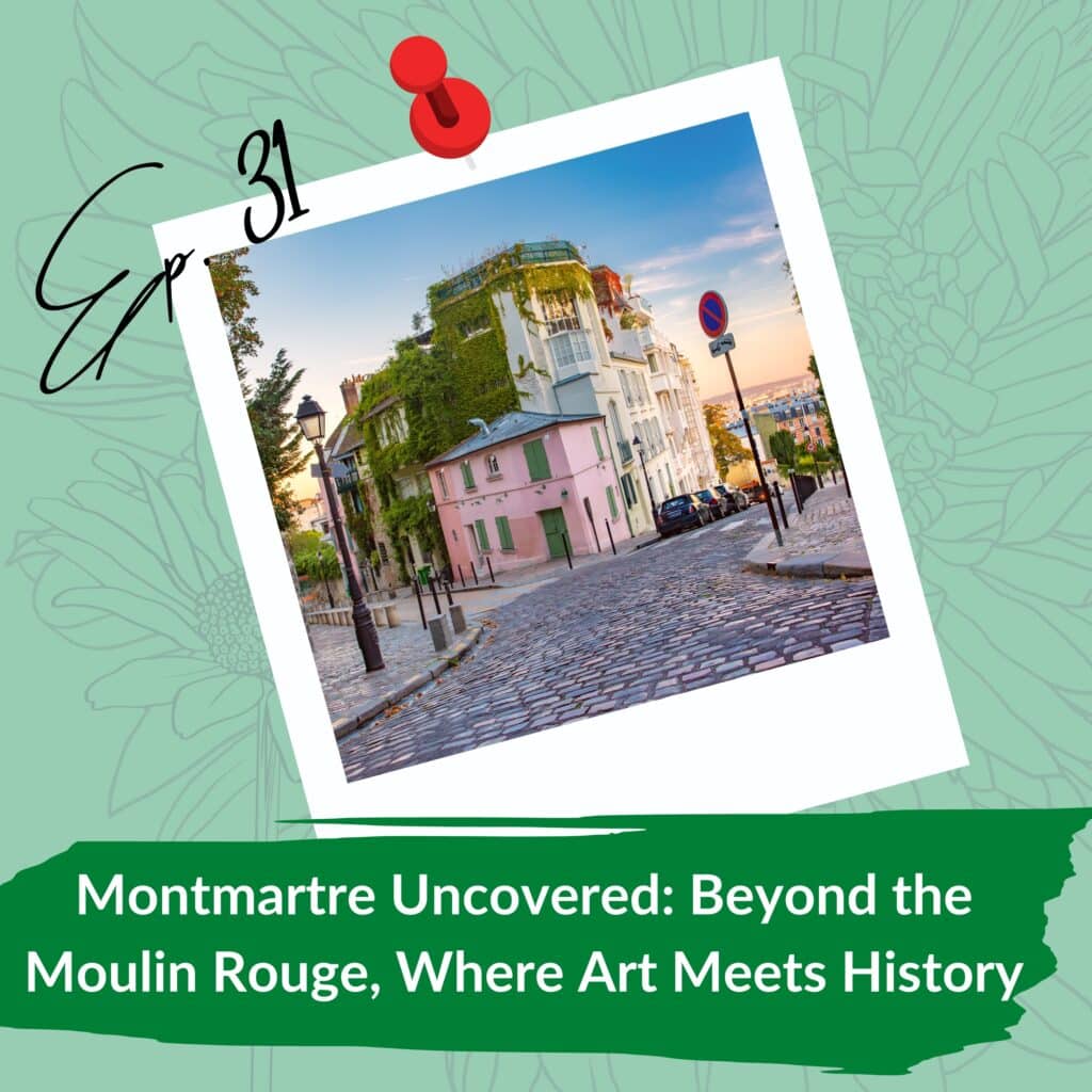 A promotional graphic for a podcast episode titled "Montmartre Uncovered: Beyond the Moulin Rouge, Where Art Meets History." It features a stylized Polaroid photograph pinned by a red thumbtack. The photo shows a charming cobblestone street in Montmartre, Paris, lined with quaint pastel-colored buildings covered in greenery. Handwritten text on the image says "Ep 31" in black script on the upper left, emphasizing the episode number. The background is decorated with subtle floral line art, adding a creative touch to the design.