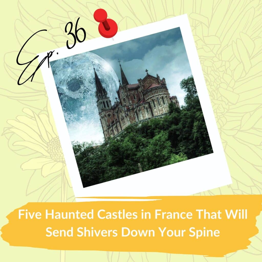 A stylized postcard pinned to a floral background, with a gothic-style castle on a hill under a large full moon. The text on the image reads, "Ep. 36" in cursive at the top left and "Five Haunted Castles in France That Will Send Shivers Down Your Spine" in bold at the bottom. The overall mood is eerie and mysterious, fitting the theme of haunted locations.