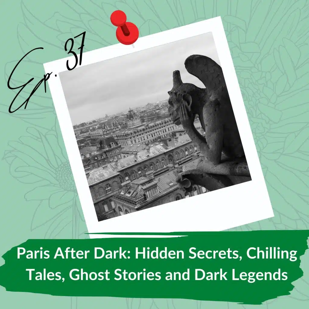 promotional graphic for a podcast episode titled "Paris After Dark: Hidden Secrets, Chilling Tales, Ghost Stories, and Dark Legends." It features a black-and-white photograph of a gargoyle overlooking the Paris cityscape, with "Ep. 37" handwritten in the top left corner and a red pushpin graphic above the photo, set against a muted green floral background.