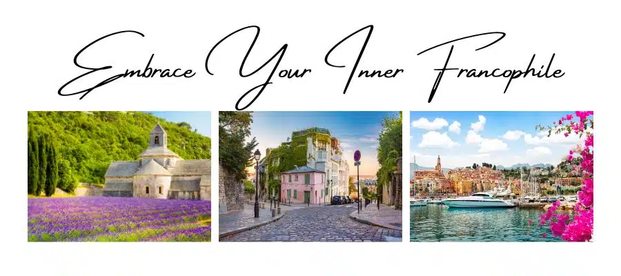A banner with the phrase "Embrace Your Inner Francophile" in elegant cursive text. Below the text, there are three photos: a lavender field with a stone chapel in Provence, a charming cobblestone street scene in a quaint French town, and a scenic harbor with yachts and vibrant pink flowers by the water. The overall theme evokes a love for French culture and picturesque landscapes.