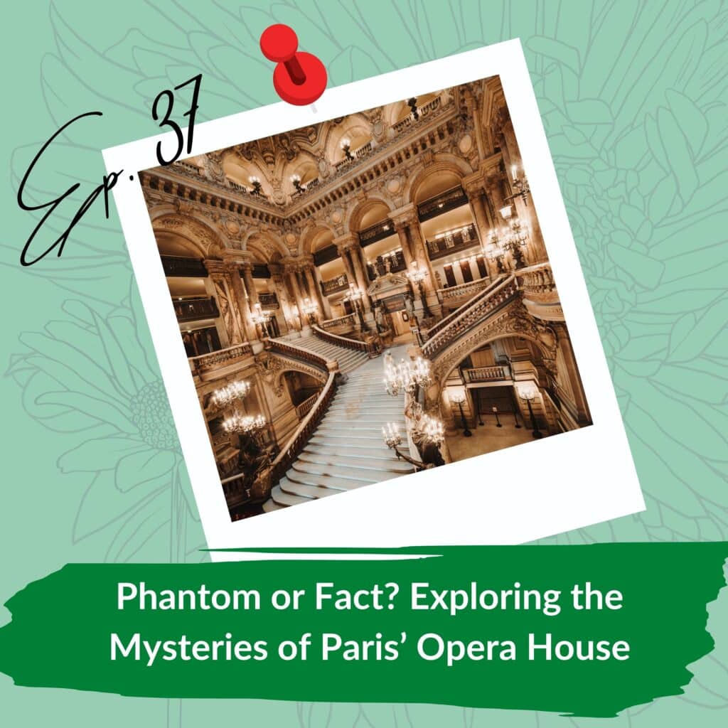 Graphic promoting Episode 37 titled 'Phantom or Fact? Exploring the Mysteries of Paris’ Opera House,' featuring an ornate photo of the grand staircase inside Paris’s historic opera house, surrounded by golden arches and glittering chandeliers. The design includes a green background with floral outlines, a red pushpin, and handwritten text reading 'Ep. 37.